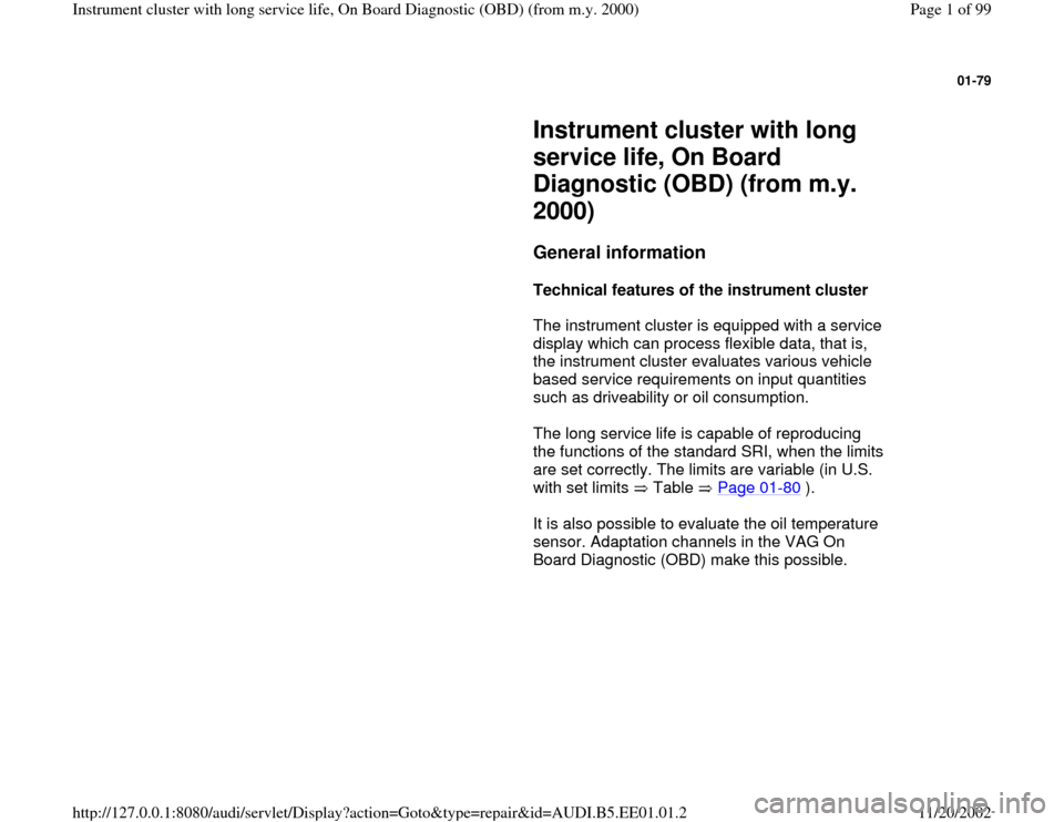 AUDI A4 1999 B5 / 1.G Instrument Cluster OBD From Model Year 2000 Workshop Manual 01-79
 
     
Instrument cluster with long 
service life, On Board 
Diagnostic (OBD) (from m.y. 
2000) 
     
General information
 
     
Technical features of the instrument cluster  
      The instr