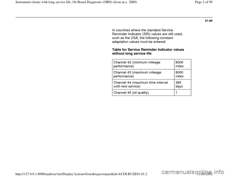 AUDI A4 1999 B5 / 1.G Instrument Cluster OBD From Model Year 2000 Workshop Manual 01-80
       In countries where the standard Service 
Reminder Indicator (SRI) values are still used, 
such as the USA, the following constant 
adaptation values must be entered:  
     
Table for Ser