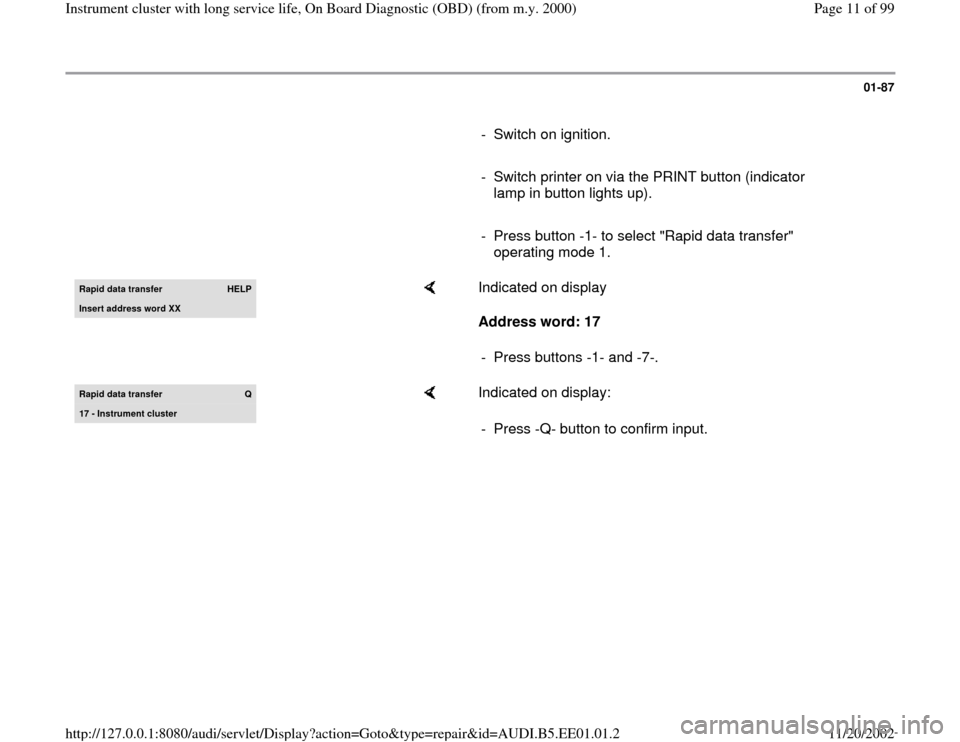 AUDI A4 1997 B5 / 1.G Instrument Cluster OBD From Model Year 2000 Workshop Manual 01-87
      
-  Switch on ignition.
     
-  Switch printer on via the PRINT button (indicator 
lamp in button lights up). 
     
-  Press button -1- to select "Rapid data transfer" 
operating mode 1.
