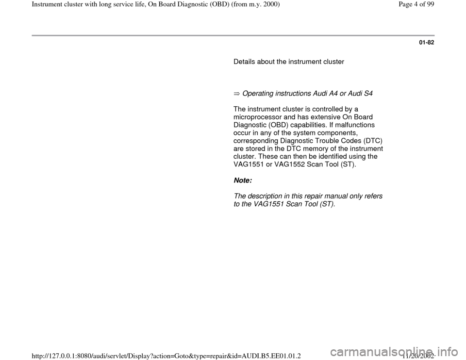 AUDI A4 1999 B5 / 1.G Instrument Cluster OBD From Model Year 2000 Workshop Manual 01-82
       Details about the instrument cluster  
     
       Operating instructions Audi A4 or Audi S4         The instrument cluster is controlled by a 
microprocessor and has extensive On Board 