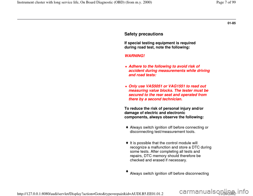 AUDI A4 1995 B5 / 1.G Instrument Cluster OBD From Model Year 2000 Workshop Manual 01-85
      
Safety precautions
 
     
If special testing equipment is required 
during road test, note the following: 
     
WARNING! 
     
Adhere to the following to avoid risk of 
accident during