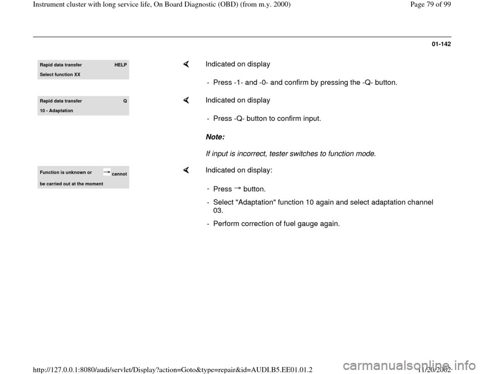 AUDI A4 1999 B5 / 1.G Instrument Cluster OBD From Model Year 2000 Manual PDF 01-142
 
Rapid data transfer 
HELP
Select function XX
    
Indicated on display  
-  Press -1- and -0- and confirm by pressing the -Q- button.
Rapid data transfer 
Q
10 - Adaptation
    
Indicated on 