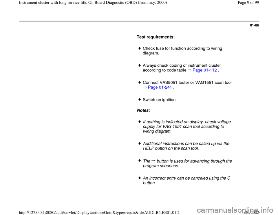 AUDI A4 1995 B5 / 1.G Instrument Cluster OBD From Model Year 2000 Workshop Manual 01-86
      
Test requirements: 
     
Check fuse for function according to wiring 
diagram. 
     Always check coding of instrument cluster 
according to code table   Page 01
-112
 . 
     
Connect V