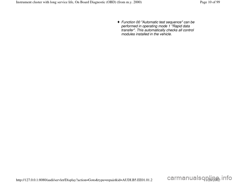 AUDI A4 2000 B5 / 1.G Instrument Cluster OBD From Model Year 2000 Workshop Manual      
Function 00 "Automatic test sequence" can be 
performed in operating mode 1 "Rapid data 
transfer". This automatically checks all control 
modules installed in the vehicle. 
Pa
ge 10 of 99 Instr