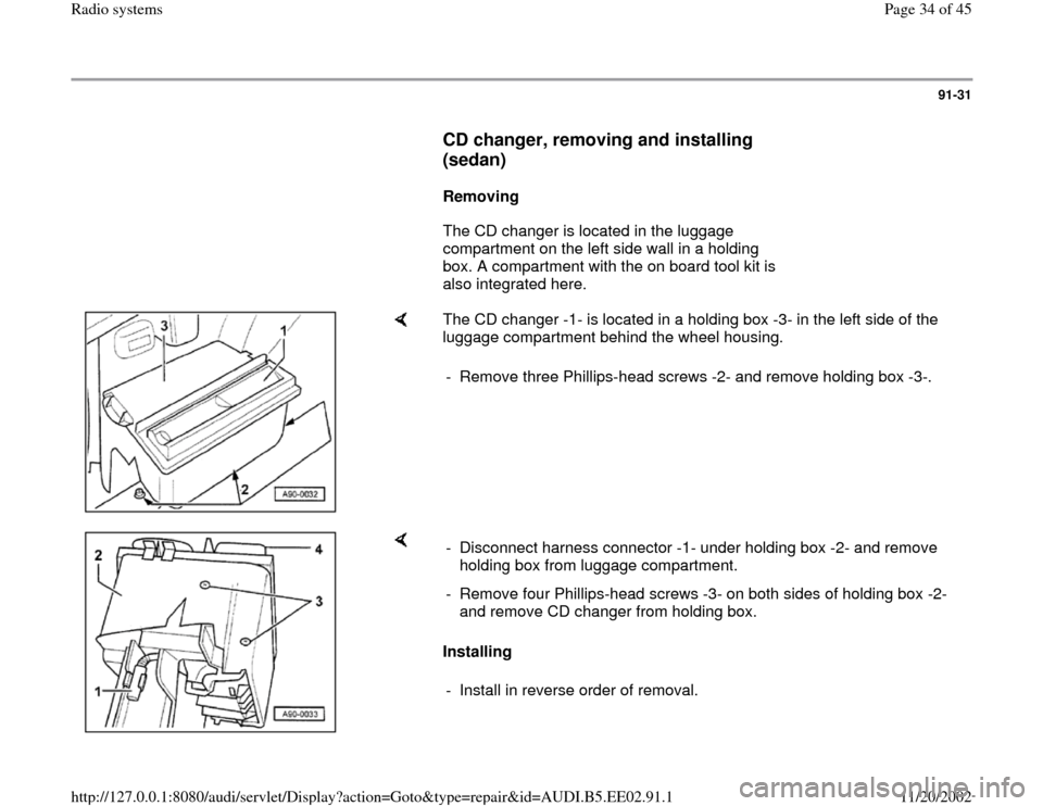 AUDI A4 1999 B5 / 1.G Radio System Workshop Manual 91-31
      
CD changer, removing and installing 
(sedan)
 
     
Removing  
      The CD changer is located in the luggage 
compartment on the left side wall in a holding 
box. A compartment with the