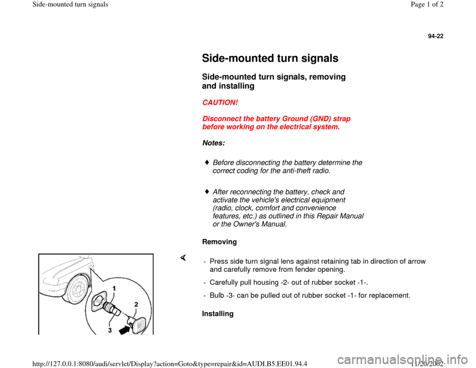 AUDI A4 2000 B5 / 1.G Side Mounted Turn Signals Workshop Manual 94-22
 
     
Side-mounted turn signals 
     
Side-mounted turn signals, removing 
and installing
 
     
CAUTION! 
     
Disconnect the battery Ground (GND) strap 
before working on the electrical s