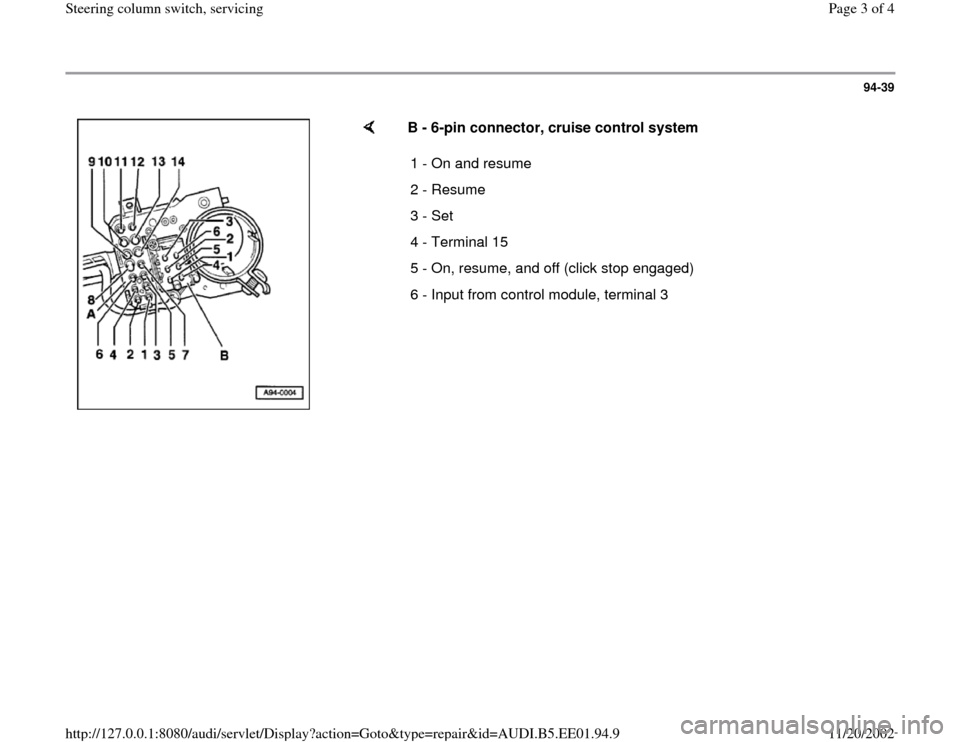 AUDI A4 1997 B5 / 1.G Steering Column Switch Workshop Manual 94-39
 
    
B - 6-pin connector, cruise control system  
1 - On and resume
2 - Resume
3 - Set
4 - Terminal 15
5 - On, resume, and off (click stop engaged)
6 - Input from control module, terminal 3
Pa