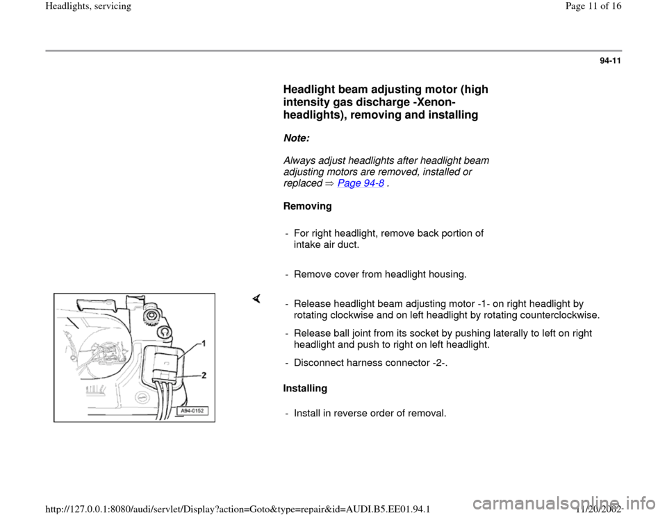 AUDI A4 1997 B5 / 1.G Three Way Halogen Headlights User Guide 94-11
      
Headlight beam adjusting motor (high 
intensity gas discharge -Xenon- 
headlights), removing and installing
 
     
Note:  
     Always adjust headlights after headlight beam 
adjusting m