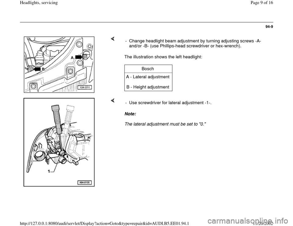 AUDI A4 1995 B5 / 1.G Three Way Halogen Headlights Workshop Manual 94-9
 
    
The illustration shows the left headlight:  -  Change headlight beam adjustment by turning adjusting screws -A- 
and/or -B- (use Phillips-head screwdriver or hex-wrench). 
Bosch  
A - Late