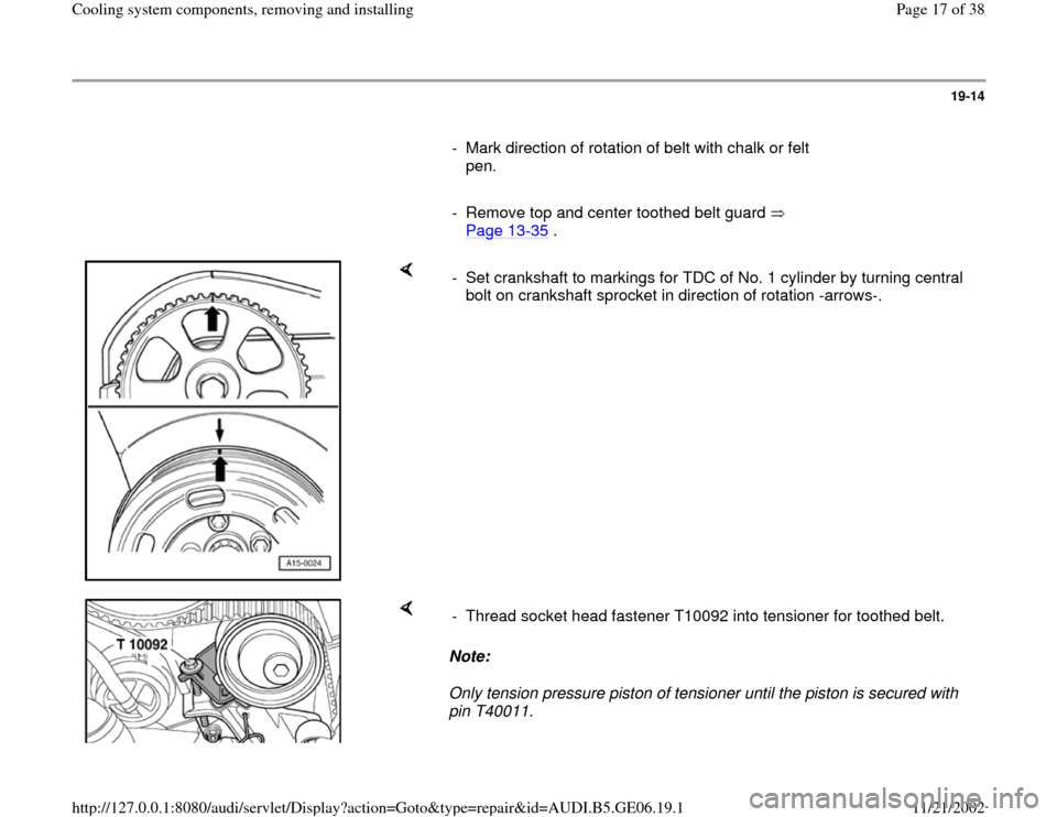 AUDI A4 1997 B5 / 1.G AWM Engine Cooling System Components User Guide 19-14
      
-  Mark direction of rotation of belt with chalk or felt 
pen. 
     
-  Remove top and center toothed belt guard   
Page 13
-35
 . 
    
-  Set crankshaft to markings for TDC of No. 1 cy
