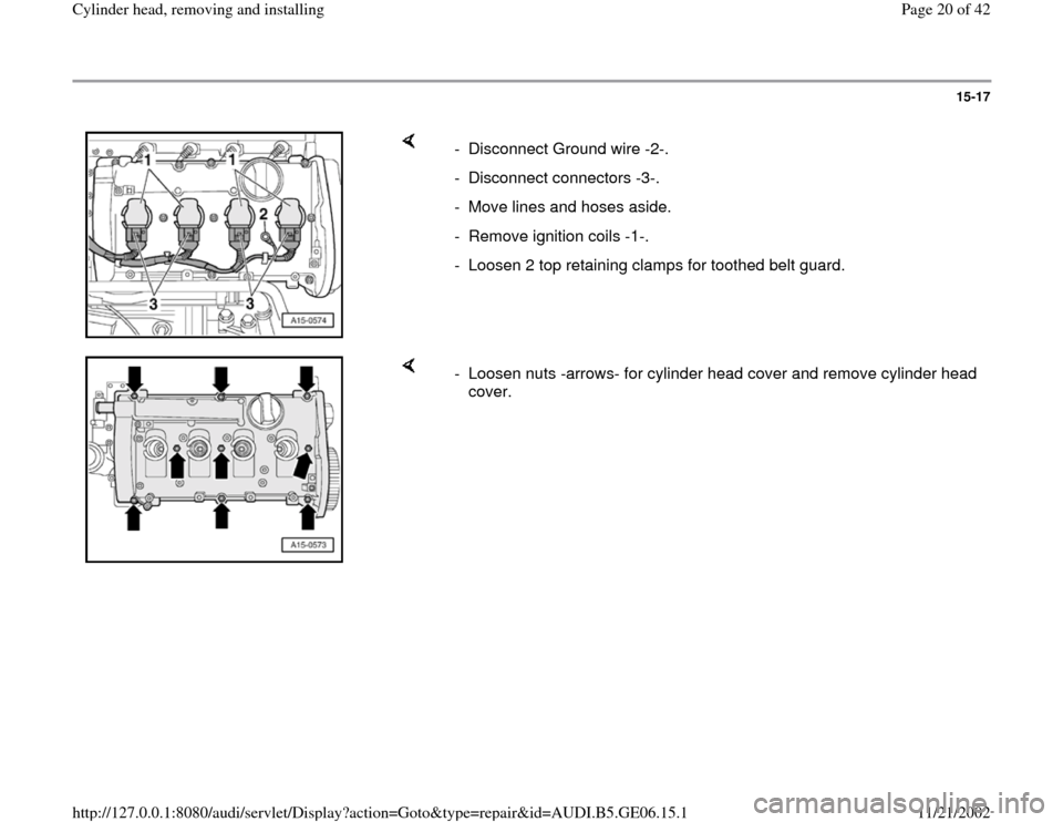 AUDI A4 1995 B5 / 1.G AWM Engine Cylinder Head Remove And Install Workshop Manual 15-17
 
    
-  Disconnect Ground wire -2-.
- Disconnect connectors -3-.
-  Move lines and hoses aside.
-  Remove ignition coils -1-. 
-  Loosen 2 top retaining clamps for toothed belt guard.
    
-  