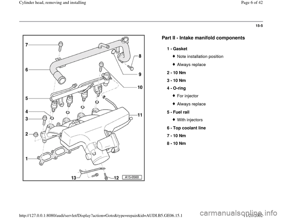 AUDI A4 1996 B5 / 1.G AWM Engine Cylinder Head Remove And Install Workshop Manual 15-5
 
  
Part II - Intake manifold components
 
1 - 
Gasket 
Note installation positionAlways replace
2 - 
10 Nm 
3 - 
10 Nm 
4 - 
O-ring For injectorAlways replace
5 - 
Fuel rail With injectors
6 - 