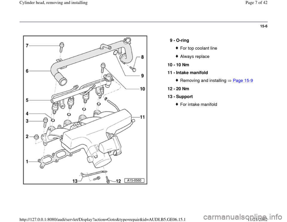 AUDI A4 2000 B5 / 1.G AWM Engine Cylinder Head Remove And Install Workshop Manual 15-6
 
  
9 - 
O-ring 
For top coolant lineAlways replace
10 - 
10 Nm 
11 - 
Intake manifold Removing and installing   Page 15
-9
12 - 
20 Nm 
13 - 
Support 
For intake manifold
Pa
ge 7 of 42 C
ylinde