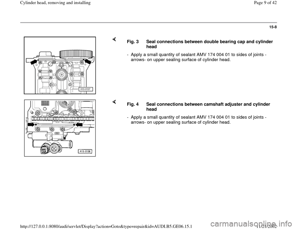 AUDI A4 1996 B5 / 1.G AWM Engine Cylinder Head Remove And Install Workshop Manual 15-8
 
    
Fig. 3  Seal connections between double bearing cap and cylinder 
head 
-  Apply a small quantity of sealant AMV 174 004 01 to sides of joints -
arrows- on upper sealing surface of cylinde