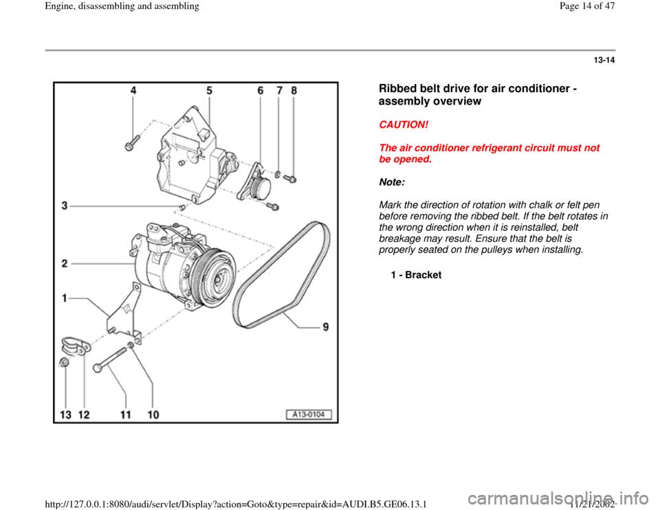 AUDI A4 1996 B5 / 1.G AWM Engine Assembly Workshop Manual 13-14
 
  
Ribbed belt drive for air conditioner - 
assembly overview
 
CAUTION! 
The air conditioner refrigerant circuit must not 
be opened. 
Note:  
Mark the direction of rotation with chalk or fel