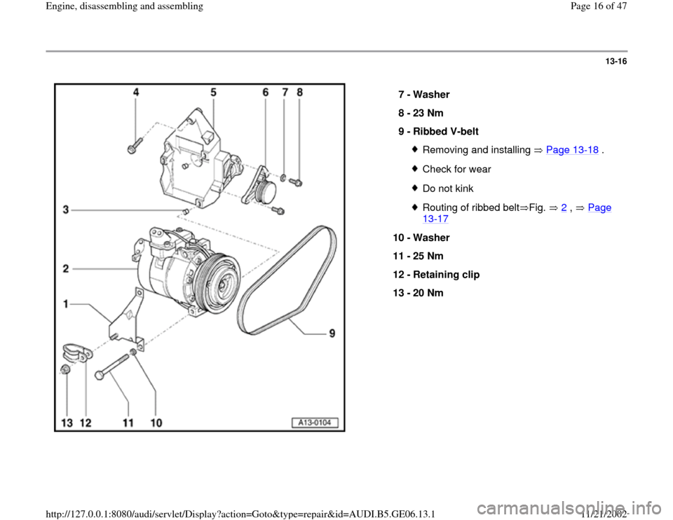 AUDI A4 1997 B5 / 1.G AWM Engine Assembly Workshop Manual 13-16
 
  
7 - 
Washer 
8 - 
23 Nm 
9 - 
Ribbed V-belt 
Removing and installing   Page 13
-18
 .
Check for wearDo not kinkRouting of ribbed belt Fig.   2
 ,   Page 
13
-17
 
10 - 
Washer 
11 - 
25 Nm 