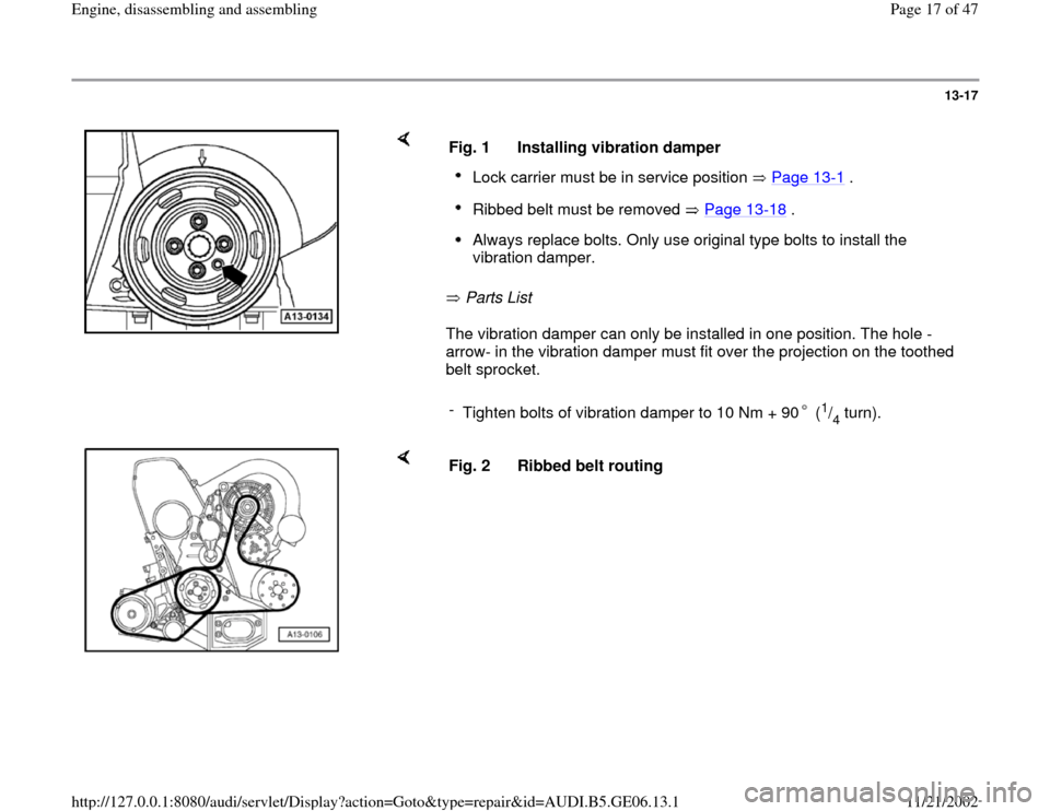 AUDI A4 1996 B5 / 1.G AWM Engine Assembly Workshop Manual 13-17
 
    
 Parts List   
The vibration damper can only be installed in one position. The hole -
arrow- in the vibration damper must fit over the projection on the toothed 
belt sprocket.  Fig. 1  I