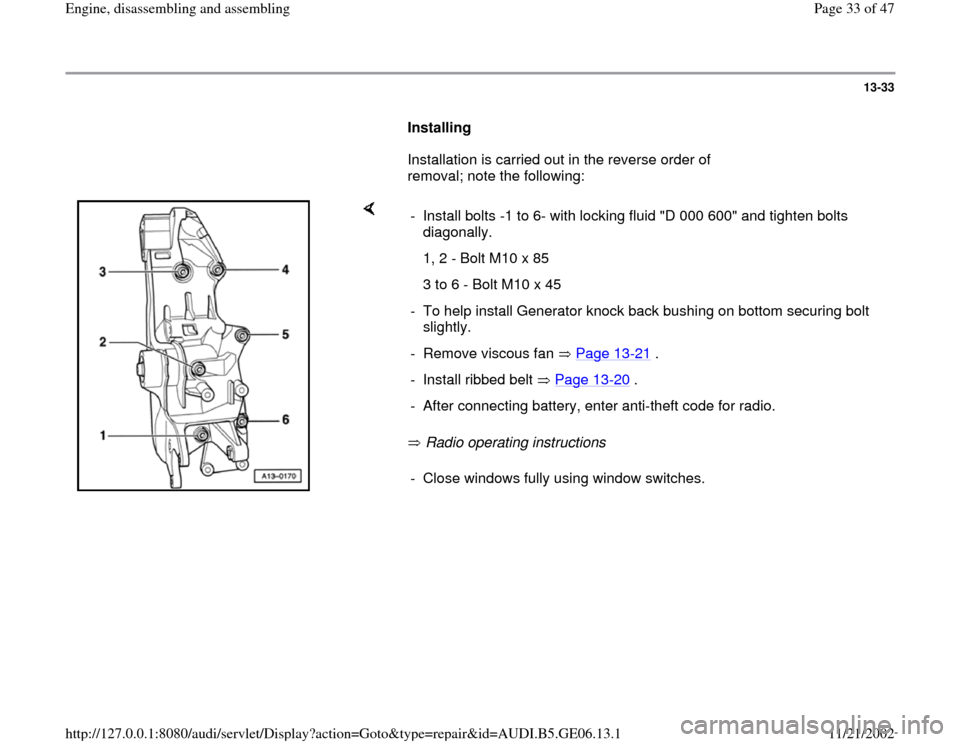 AUDI A4 1999 B5 / 1.G AWM Engine Assembly Workshop Manual 13-33
      
Installing  
      Installation is carried out in the reverse order of 
removal; note the following:  
    
 Radio operating instructions    -  Install bolts -1 to 6- with locking fluid "