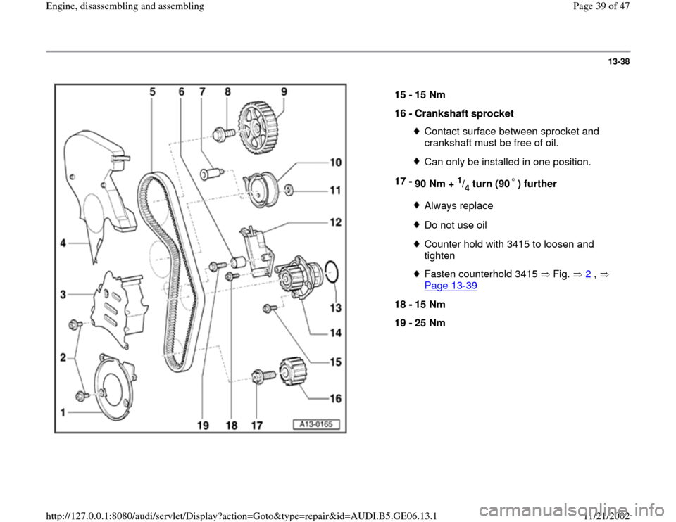 AUDI A4 1996 B5 / 1.G AWM Engine Assembly Owners Guide 13-38
 
  
15 - 
15 Nm 
16 - 
Crankshaft sprocket 
Contact surface between sprocket and 
crankshaft must be free of oil. Can only be installed in one position.
17 - 
90 Nm + 
1/4 turn (90 ) further 
A