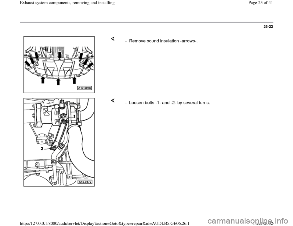 AUDI A4 2000 B5 / 1.G AWM Engine Exhaust System Components Owners Manual 26-23
 
    
-  Remove sound insulation -arrows-.
    
-  Loosen bolts -1- and -2- by several turns.
Pa
ge 23 of 41 Exhaust s
ystem com
ponents, removin
g and installin
g
11/21/2002 htt
p://127.0.0.1: