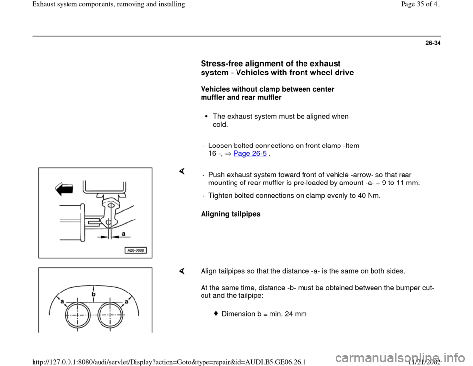 AUDI A4 2000 B5 / 1.G AWM Engine Exhaust System Components Workshop Manual 26-34
      
Stress-free alignment of the exhaust 
system - Vehicles with front wheel drive
 
     
Vehicles without clamp between center 
muffler and rear muffler  
     
The exhaust system must be a