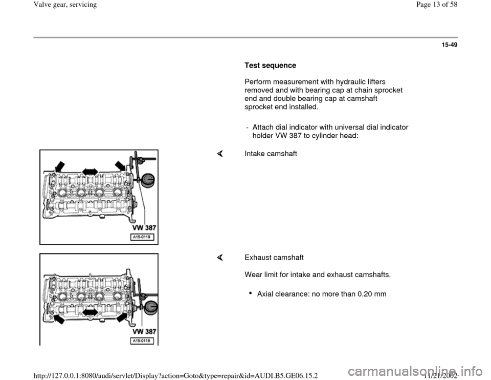 AUDI A4 2000 B5 / 1.G AWM Engine Valve Gear Service User Guide 15-49
      
Test sequence  
      Perform measurement with hydraulic lifters 
removed and with bearing cap at chain sprocket 
end and double bearing cap at camshaft 
sprocket end installed.  
     
-