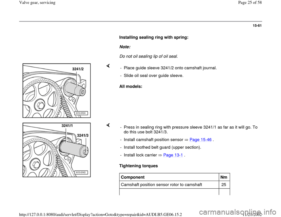 AUDI A4 1999 B5 / 1.G AWM Engine Valve Gear Service Owners Manual 15-61
      
Installing sealing ring with spring: 
     
Note:  
     Do not oil sealing lip of oil seal. 
    
All models:  -  Place guide sleeve 3241/2 onto camshaft journal.
-  Slide oil seal over 