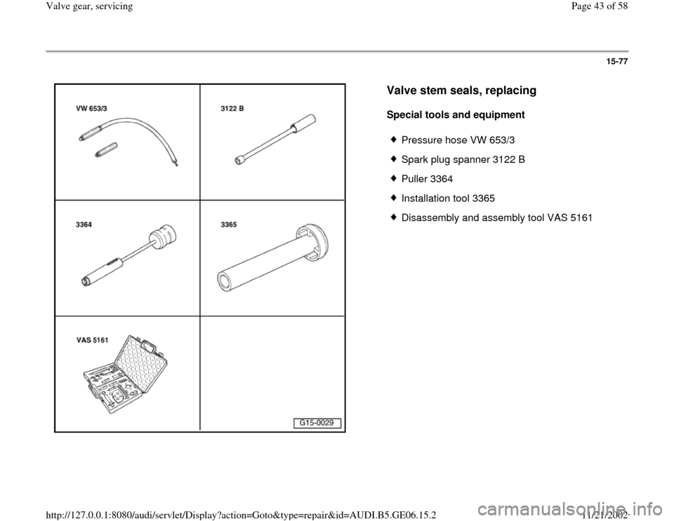 AUDI A4 1996 B5 / 1.G AWM Engine Valve Gear Service Service Manual 15-77
 
  
Valve stem seals, replacing
 
Special tools and equipment  
 
Pressure hose VW 653/3
 Spark plug spanner 3122 B
 Puller 3364
 Installation tool 3365
 Disassembly and assembly tool VAS 5161
