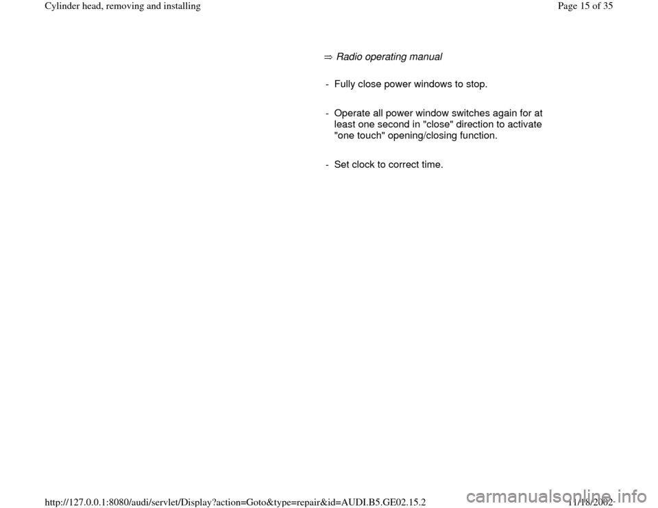 AUDI A3 1997 8L / 1.G AEB ATW Engines Cylinder Head Remove And Install User Guide        Radio operating manual        
-  Fully close power windows to stop.
     
-  Operate all power window switches again for at 
least one second in "close" direction to activate 
"one touch" open