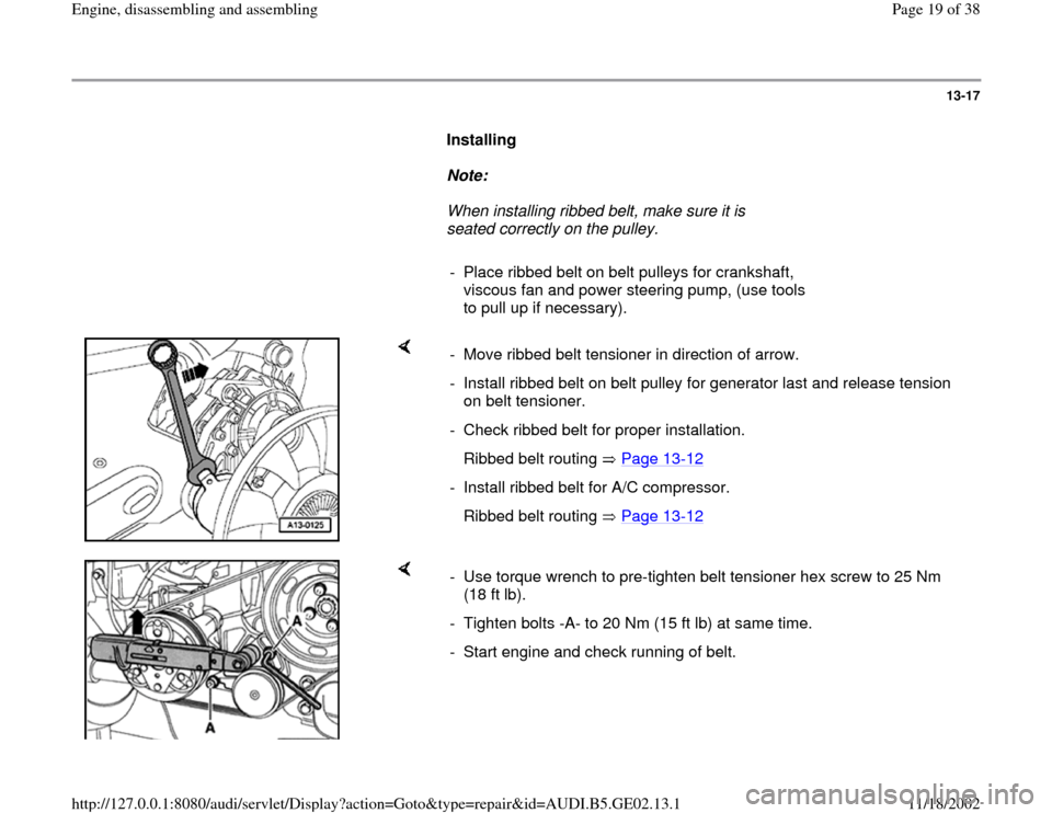 AUDI A6 1997 C5 / 2.G AEB ATW Engines Engine Assembly Workshop Manual 13-17
      
Installing  
     
Note:  
     When installing ribbed belt, make sure it is 
seated correctly on the pulley. 
     
-  Place ribbed belt on belt pulleys for crankshaft, 
viscous fan and 