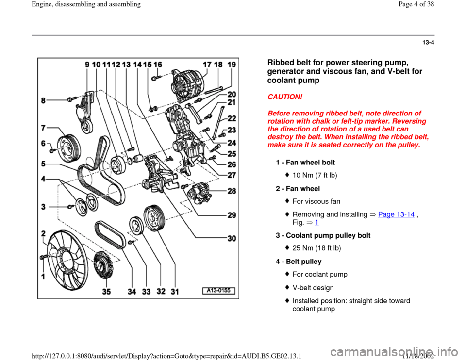 AUDI A6 1995 C5 / 2.G AEB ATW Engines Engine Assembly Workshop Manual 13-4
 
  
Ribbed belt for power steering pump, 
generator and viscous fan, and V-belt for 
coolant pump
 
CAUTION! 
Before removing ribbed belt, note direction of 
rotation with chalk or felt-tip mark