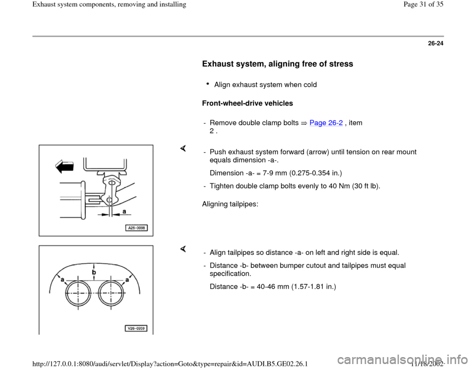 AUDI A3 1999 8L / 1.G AEB ATW Engines Exhaust System Components Workshop Manual 26-24
      
Exhaust system, aligning free of stress
 
     
Align exhaust system when cold 
     
Front-wheel-drive vehicles  
     
-  Remove double clamp bolts   Page 26
-2 , item 
2 . 
    
Aligni