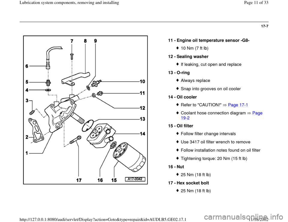 AUDI TT 1996 8N / 1.G AEB ATW Engines Lubrication System Components Workshop Manual 17-7
 
  
11 - 
Engine oil temperature sensor -G8- 
10 Nm (7 ft lb)
12 - 
Sealing washer If leaking, cut open and replace
13 - 
O-ring Always replaceSnap into grooves on oil cooler
14 - 
Oil cooler Re