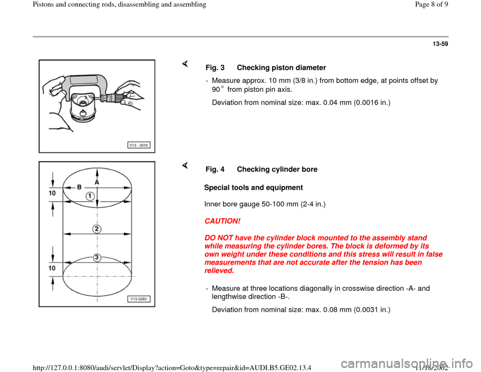 AUDI TT 1999 8N / 1.G AEB ATW Engines Pistons And Connecting Rods Workshop Manual 13-59
 
    
Fig. 3  Checking piston diameter
-  Measure approx. 10 mm (3/8 in.) from bottom edge, at points offset by 
90  from piston pin axis.    Deviation from nominal size: max. 0.04 mm (0.0016 i