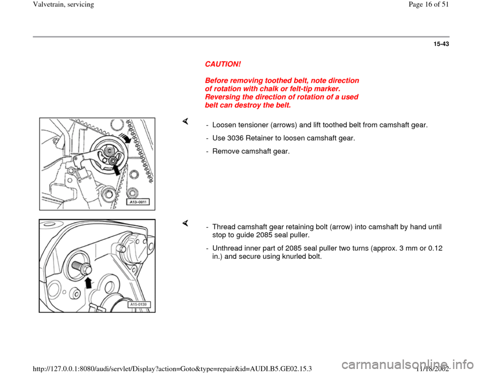 AUDI A6 1995 C5 / 2.G AEB ATW Engines Valvetrain Servicing Workshop Manual 15-43
CAUTION!
Before removing toothed belt, note direction
of rotation with chalk or felt-tip marker.
Reversing the direction of rotation of a used
belt can destroy the belt.
- AUDI A6 1995 C5 / 2.G AEB ATW Engines Valvetrain Servicing Workshop Manual 15-43
CAUTION!
Before removing toothed belt, note direction
of rotation with chalk or felt-tip marker.
Reversing the direction of rotation of a used
belt can destroy the belt.
-