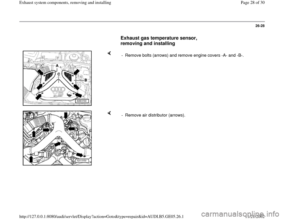 AUDI A4 1997 B5 / 1.G APB Engine Exhaust System Components Owners Manual 26-28
      
Exhaust gas temperature sensor, 
removing and installing
 
    
-  Remove bolts (arrows) and remove engine covers -A- and -B-.
    
-  Remove air distributor (arrows).
Pa
ge 28 of 30 Exha