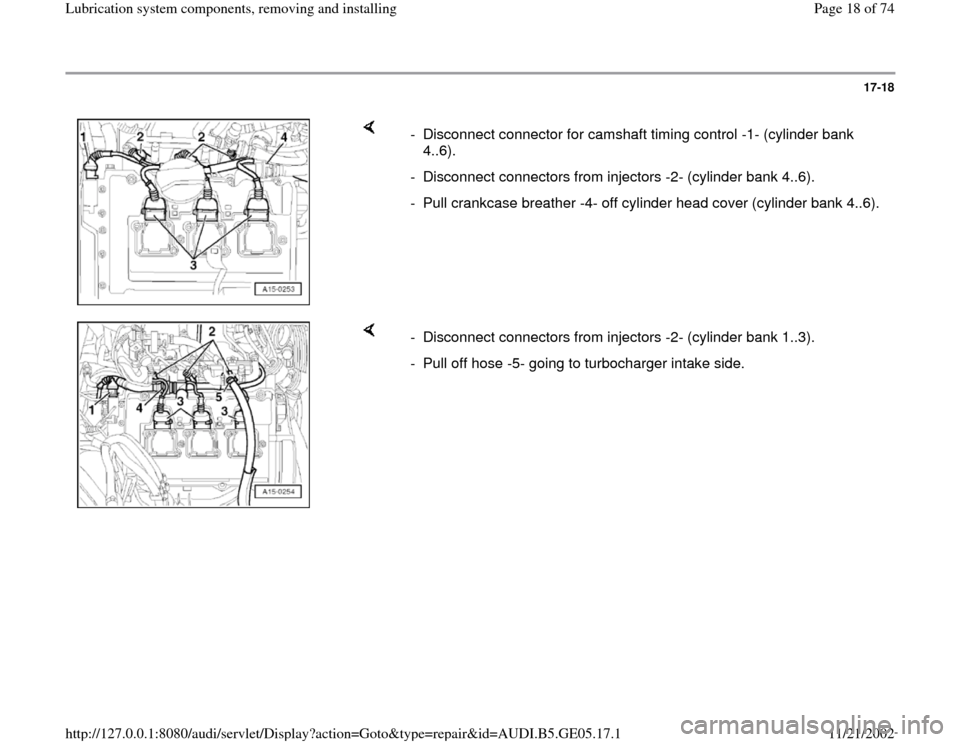 AUDI A4 1996 B5 / 1.G APB Engine Lubrication System Components User Guide 17-18
 
    
-  Disconnect connector for camshaft timing control -1- (cylinder bank 
4..6). 
-  Disconnect connectors from injectors -2- (cylinder bank 4..6).
-  Pull crankcase breather -4- off cylind