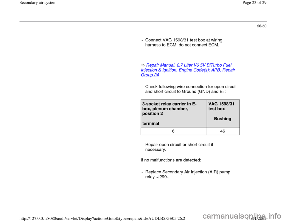 AUDI A4 2000 B5 / 1.G APB Engine Secondary Air System Workshop Manual 26-50
      
-  Connect VAG 1598/31 test box at wiring 
harness to ECM, do not connect ECM. 
     
       Repair Manual, 2.7 Liter V6 5V BiTurbo Fuel 
Injection & Ignition, Engine Code(s): APB, Repair