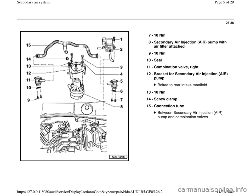 AUDI A4 1997 B5 / 1.G APB Engine Secondary Air System Workshop Manual 26-35
 
  
7 - 
10 Nm 
8 - 
Secondary Air Injection (AIR) pump with 
air filter attached 
9 - 
10 Nm 
10 - 
Seal 
11 - 
Combination valve, right 
12 - 
Bracket for Secondary Air Injection (AIR) 
pump 
