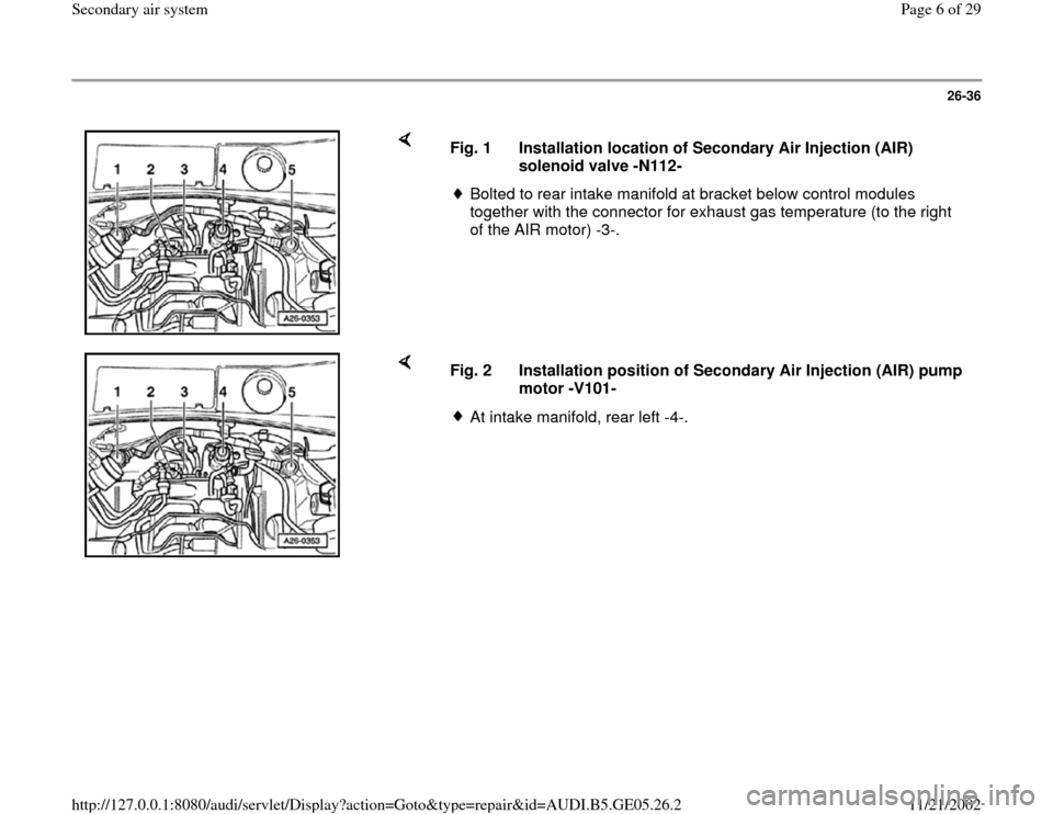 AUDI A4 1997 B5 / 1.G APB Engine Secondary Air System Workshop Manual 26-36
 
    
Fig. 1  Installation location of Secondary Air Injection (AIR) 
solenoid valve -N112- 
Bolted to rear intake manifold at bracket below control modules 
together with the connector for exh