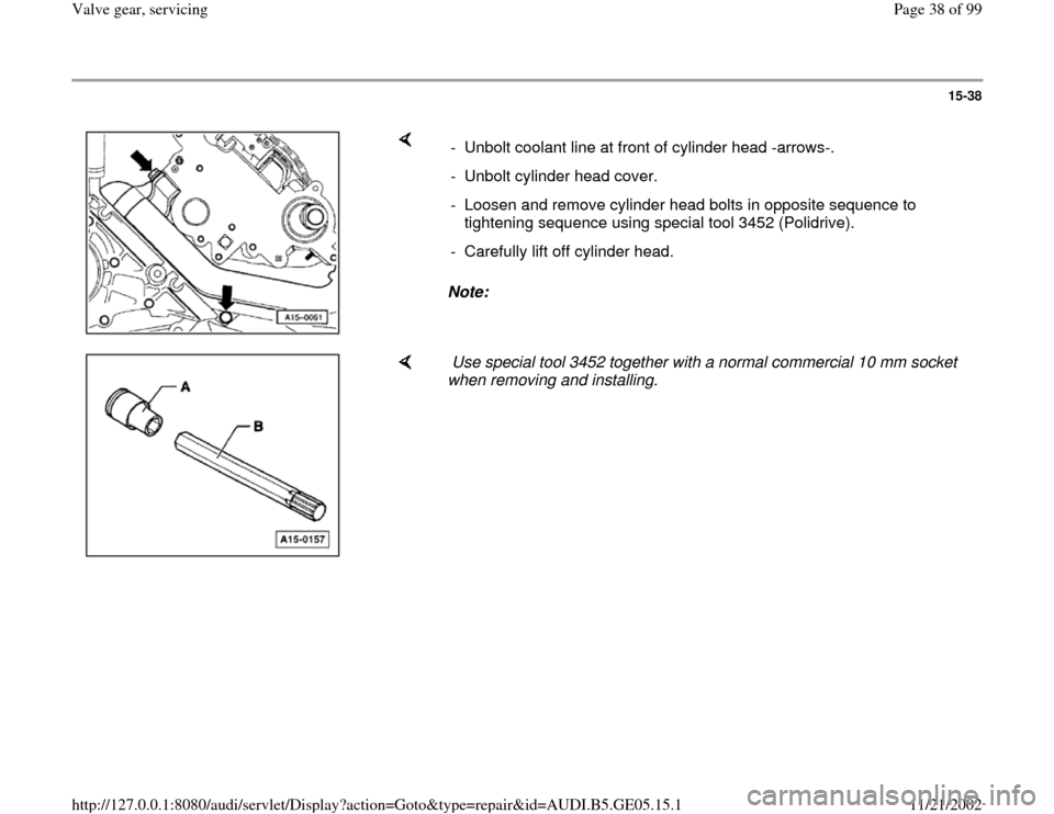 AUDI A4 1997 B5 / 1.G APB Engine Valve Gear Service Workshop Manual 15-38
 
    
Note:   -  Unbolt coolant line at front of cylinder head -arrows-.
-  Unbolt cylinder head cover.
-  Loosen and remove cylinder head bolts in opposite sequence to 
tightening sequence usi