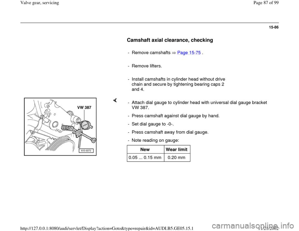 AUDI A4 1997 B5 / 1.G APB Engine Valve Gear Service Manual Online 15-86
      
Camshaft axial clearance, checking
 
     
- Remove camshafts   Page 15
-75
 .
     
- Remove lifters.
     
-  Install camshafts in cylinder head without drive 
chain and secure by tight