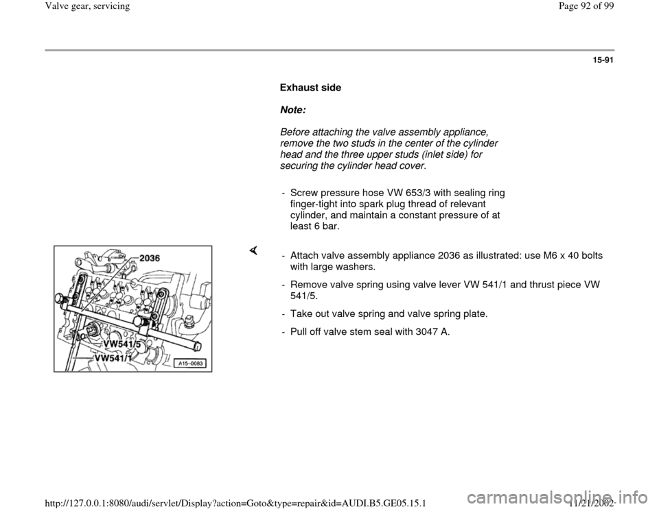 AUDI A4 1996 B5 / 1.G APB Engine Valve Gear Service Owners Manual 15-91
      
Exhaust side  
     
Note:  
     Before attaching the valve assembly appliance, 
remove the two studs in the center of the cylinder 
head and the three upper studs (inlet side) for 
secu