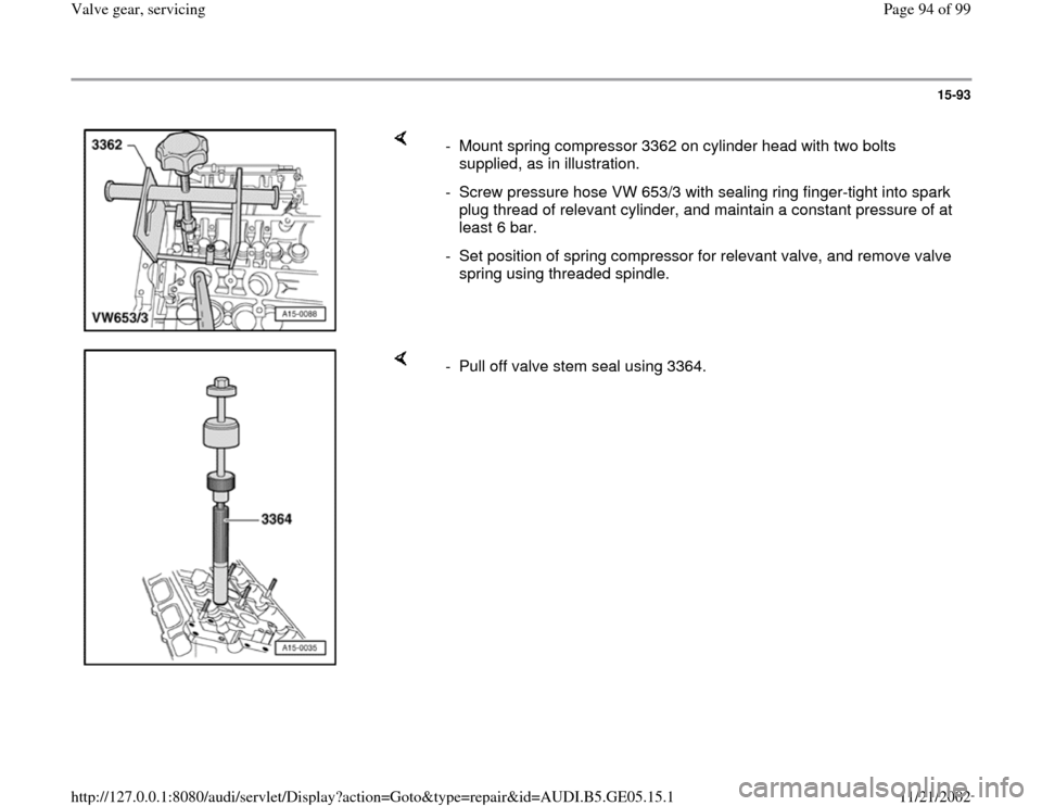 AUDI A4 1997 B5 / 1.G APB Engine Valve Gear Service Owners Manual 15-93
 
    
-  Mount spring compressor 3362 on cylinder head with two bolts 
supplied, as in illustration. 
-  Screw pressure hose VW 653/3 with sealing ring finger-tight into spark 
plug thread of r