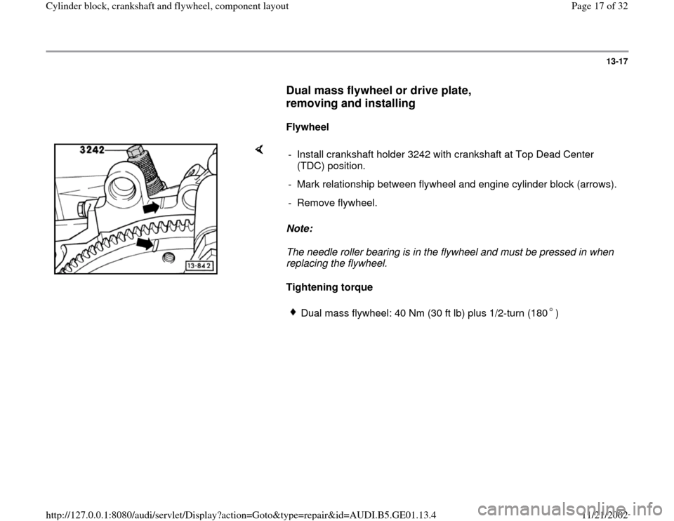 AUDI A4 1995 B5 / 1.G AFC Engine Cylinder Block Crankshaft And Flywheel Component Assembly Manual 13-17
      
Dual mass flywheel or drive plate, 
removing and installing
 
     
Flywheel  
    
Note:  
The needle roller bearing is in the flywheel and must be pressed in when 
replacing the flywhee