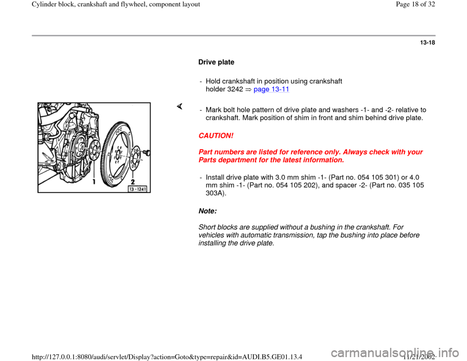 AUDI A4 1996 B5 / 1.G AFC Engine Cylinder Block Crankshaft And Flywheel Component Assembly Manual 13-18
      
Drive plate  
     
-  Hold crankshaft in position using crankshaft 
holder 3242   page 13
-11
 
    
CAUTION! 
Part numbers are listed for reference only. Always check with your 
Parts d