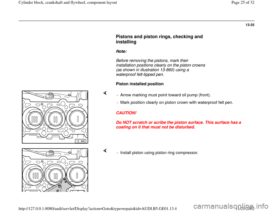 AUDI A4 1999 B5 / 1.G AFC Engine Cylinder Block Crankshaft And Flywheel Component Assembly Manual 13-25
      
Pistons and piston rings, checking and 
installing
 
     
Note:  
     Before removing the pistons, mark their 
installation positions clearly on the piston crowns 
(as shown in illustra