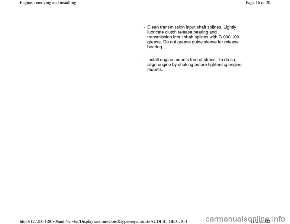 AUDI A4 1999 B5 / 1.G AFC Engine Assembly User Guide -  Clean transmission input shaft splines. Lightly 
lubricate clutch release bearing and 
transmission input shaft splines with G 000 100 
grease. Do not grease guide sleeve for release 
bearing. 
   