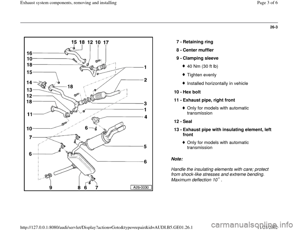 AUDI A4 1995 B5 / 1.G AFC Engine Exhaust System Components Workshop Manual 26-3
 
  
Note:  
Handle the insulating elements with care; protect 
from shock-like stresses and extreme bending. 
Maximum deflection 10 .  7 - 
Retaining ring 
8 - 
Center muffler 
9 - 
Clamping sle
