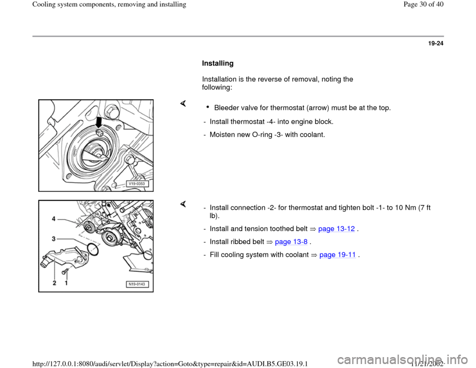 AUDI A6 1999 C5 / 2.G AHA ATQ Engines Cooling System Components Workshop Manual 19-24
      
Installing  
      Installation is the reverse of removal, noting the 
following:  
    
Bleeder valve for thermostat (arrow) must be at the top. 
-  Install thermostat -4- into engine bl